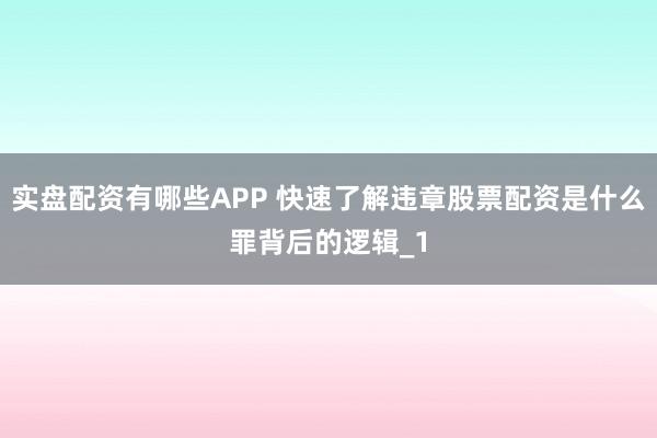 实盘配资有哪些APP 快速了解违章股票配资是什么罪背后的逻辑_1