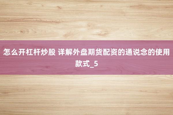 怎么开杠杆炒股 详解外盘期货配资的通说念的使用款式_5