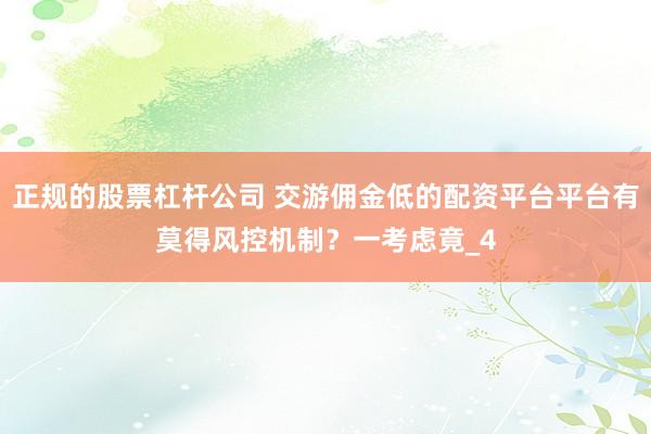 正规的股票杠杆公司 交游佣金低的配资平台平台有莫得风控机制？一考虑竟_4