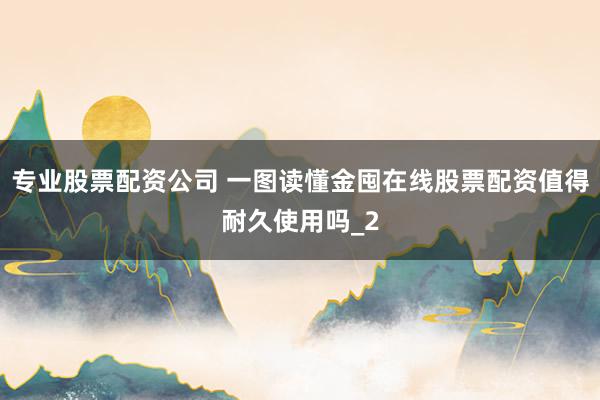 专业股票配资公司 一图读懂金囤在线股票配资值得耐久使用吗_2
