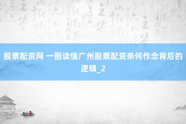 股票配资网 一图读懂广州股票配资奈何作念背后的逻辑_2