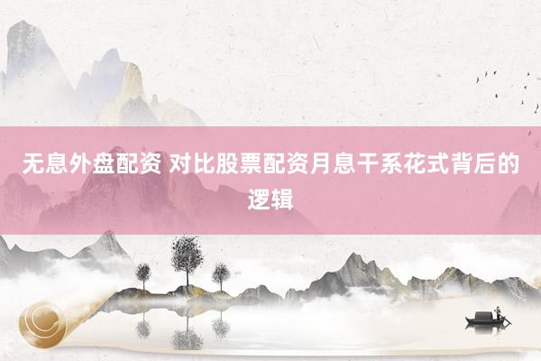 无息外盘配资 对比股票配资月息干系花式背后的逻辑